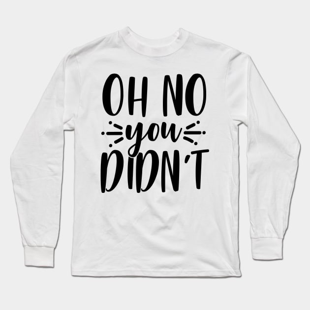 Oh No You Didn't Long Sleeve T-Shirt by Rise And Design